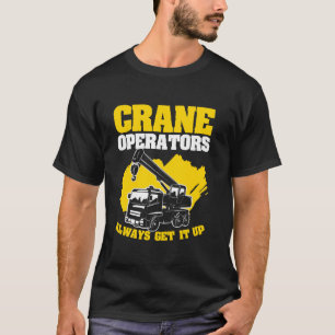 Excavator Always Get It Up Construction Crane Driv T-Shirt