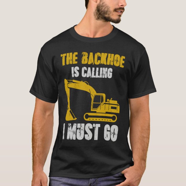 Excavator Backhoe is Calling T-Shirt (Front)