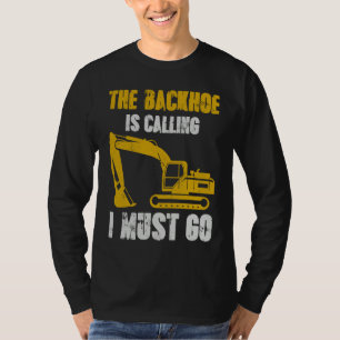 Excavator Backhoe is Calling T-Shirt