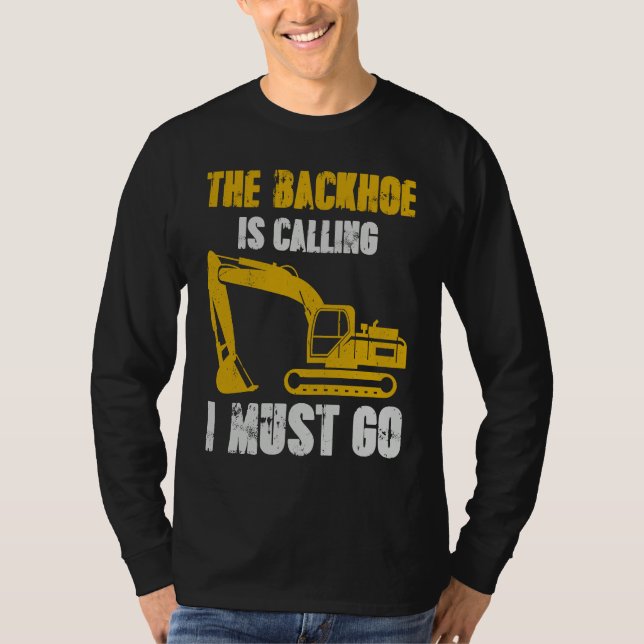 Excavator Backhoe is Calling T-Shirt (Front)
