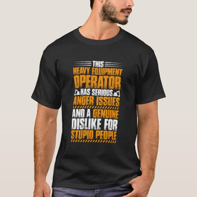 Excavator Driver Anger Issues Heavy Equipt Operato T-Shirt (Front)