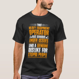 Excavator Driver Anger Issues Heavy Equipt Operato T-Shirt