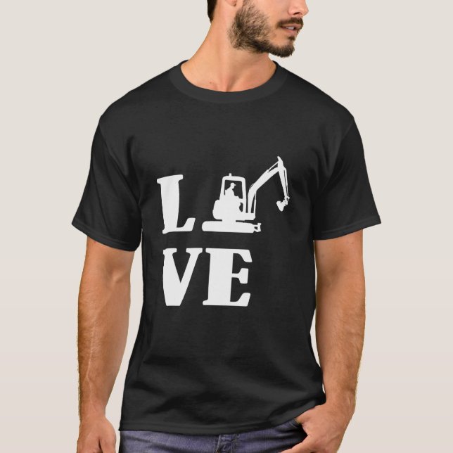 Excavator Driver Construction Building Workers Lov T-Shirt (Front)