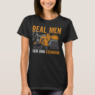 Excavator Driver Real Men Drive Construction Site T-Shirt