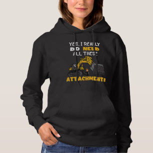 Excavator Ex Yes I Really Do Need All These Attach Hoodie