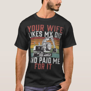 Excavator Ex Your Wife Likes My Dig Construction W T-Shirt