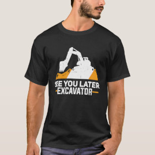 Excavator Funny See You Later Heavy Equipment Toy T-Shirt