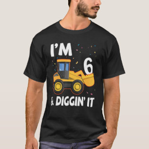 Excavator I'm 6 Years Old And Digging It Happy My  T-Shirt