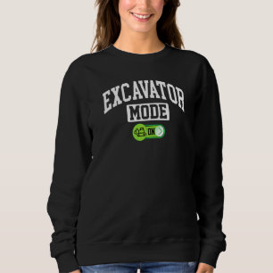 Excavator Mode On   Heavy Equipment Operator Sweatshirt