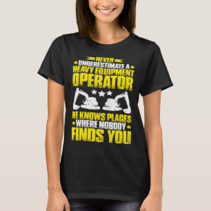 Excavator Never Underestimate A Heavy Equipment Op T-Shirt