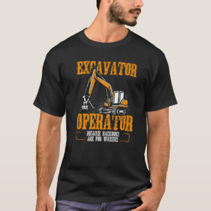 Excavator Operator Because Backhoes Are For Wussie T-Shirt