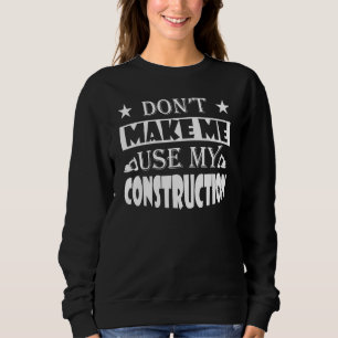 Excavator Toys and Accessories - Use my Constructi Sweatshirt