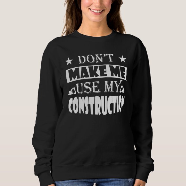 Excavator Toys and Accessories - Use my Constructi Sweatshirt (Front)