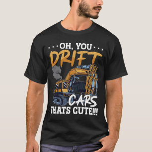 Excavator You Drift Cars Thats Cute Construction T-Shirt