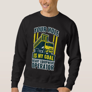 Excavator Your Hole Is My Goal Heavy Equipment Ope Sweatshirt