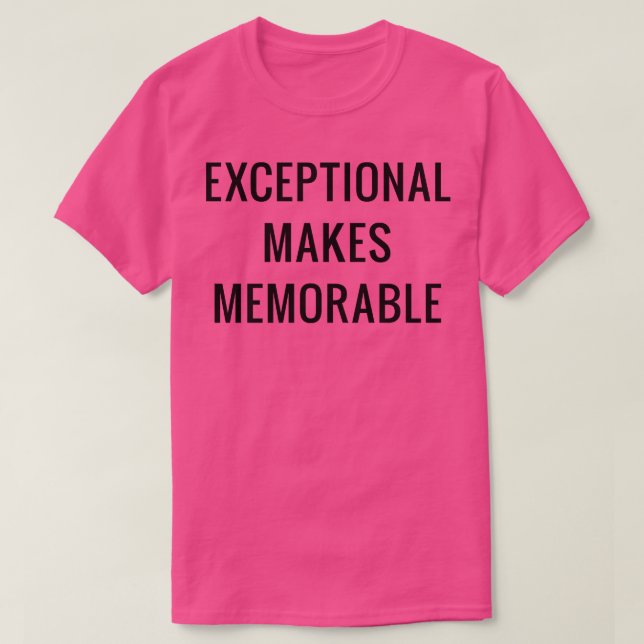 Exceptional makes memorable 2 T-Shirt (Design Front)