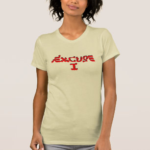 Excuse I T-Shirt