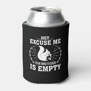 Excuse Me BirdFeeder Is Empty Squirrel Can Cooler