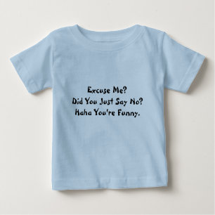 Excuse Me? Did You Just Say No? Haha You're... Baby T-Shirt