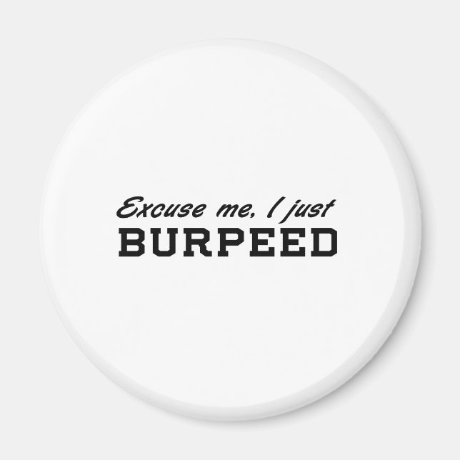 Excuse Me, I Just Burpeed Magnet (Front)