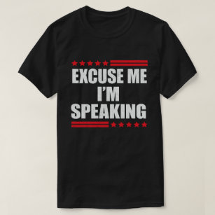 Excuse Me I'm Speaking Mr. Vice-President T-Shirt