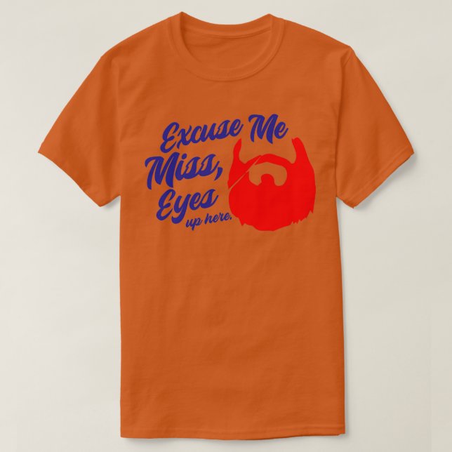 Excuse me Miss Eyes up Here Beard Beard Lovers 2 T-Shirt (Design Front)