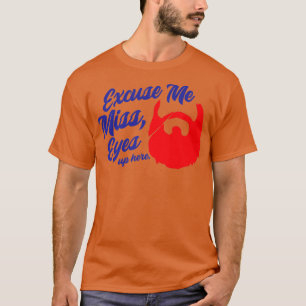 Excuse me Miss Eyes up Here Beard Beard Lovers 2 T-Shirt