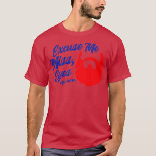 Excuse me Miss Eyes up Here Beard Beard Lovers T-Shirt