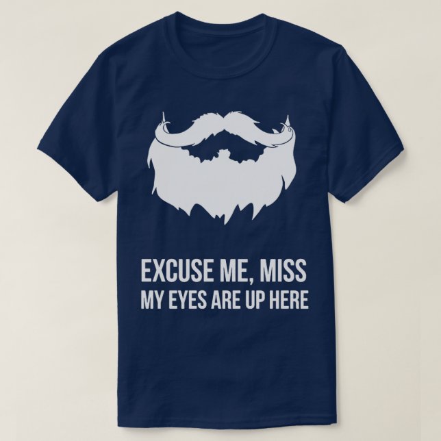 Excuse Me Miss My Eyes Are Up Here Funny Beard Cla T-Shirt (Design Front)