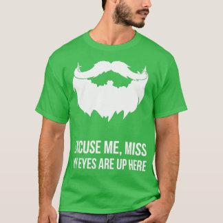 Excuse Me Miss My Eyes Are Up Here Funny Beard T-Shirt