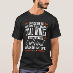 Excuse Me Sir Please Become Coal Miner T-Shirt