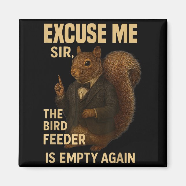 Excuse Me The Bird Feeder Is Empty Again Funny Squ Magnet (Front)