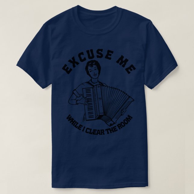 Excuse Me While I Clear The Room Accordion T-Shirt (Design Front)