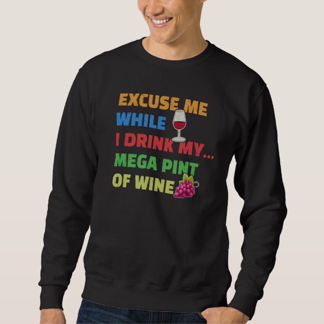 Excuse Me While I Drink My Mega Pint Of Wine Sweatshirt (Front)