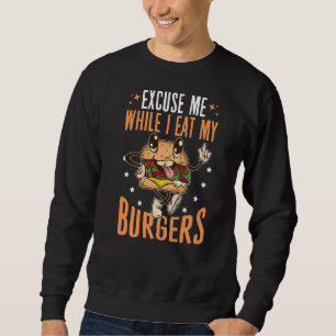 Excuse Me While I Eat My Burgers Sweatshirt