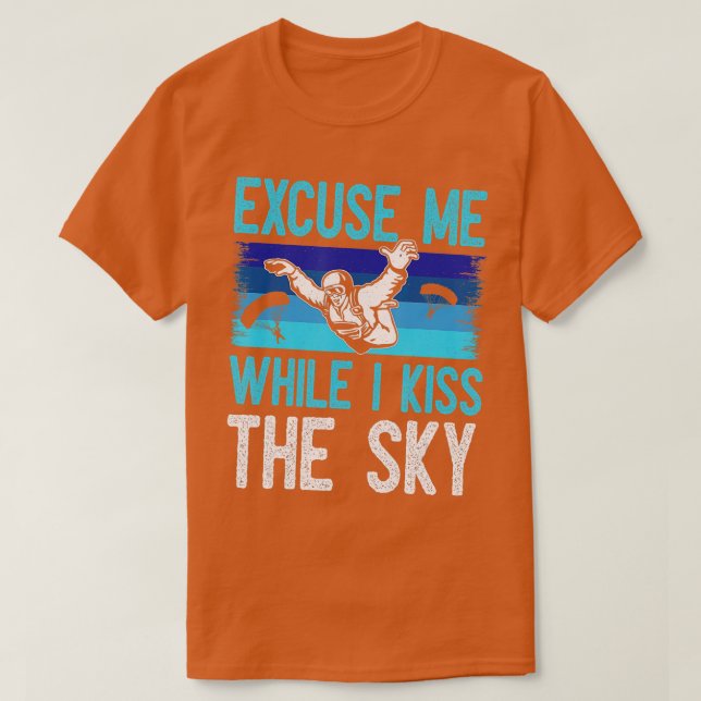 Excuse Me While I Kiss The Sky  Funny Skydiving  T-Shirt (Design Front)