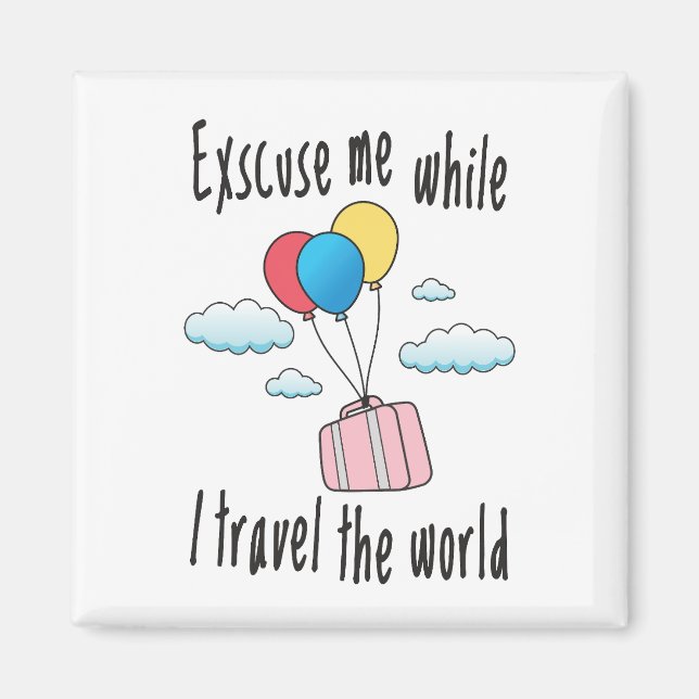 Excuse me while I travel the world Magnet (Front)