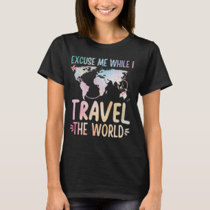 Excuse Me While I Travel The World Travelling Worl T-Shirt