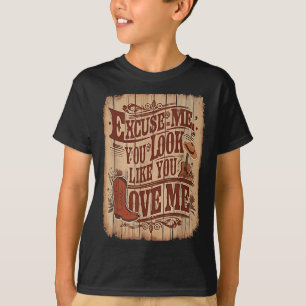 Excuse Me, You Look Like You Love Me Western  T-Shirt