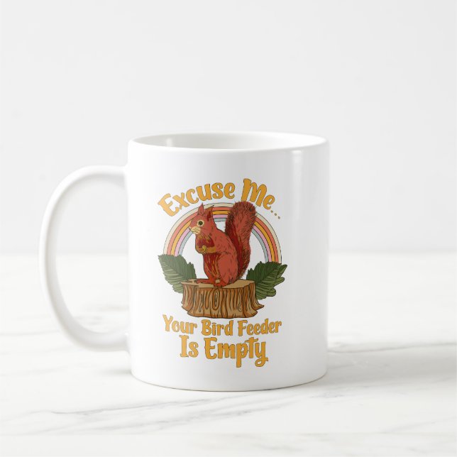 Excuse Me Your Bird Feeder Is Empty Funny Squirrel Coffee Mug (Left)