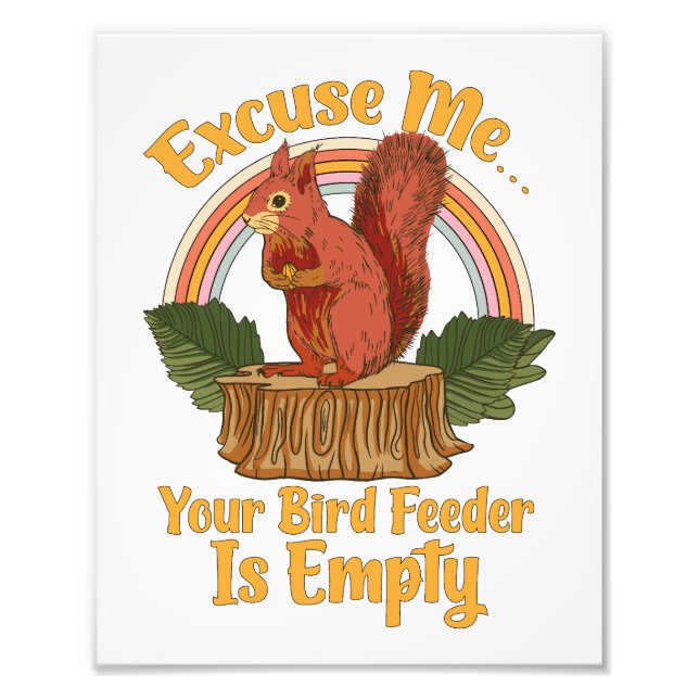 Excuse Me Your Bird Feeder Is Empty Funny Squirrel Photo Print (Front)