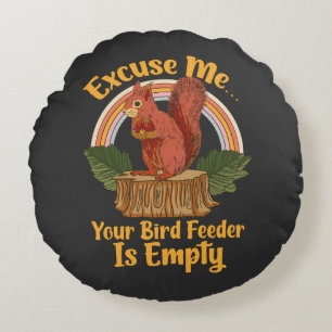 Excuse Me Your Bird Feeder Is Empty Funny Squirrel Round Cushion