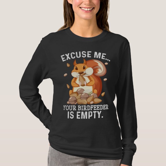 Excuse Me Your Bird Feeder Is Empty  Squirrel Quot T-Shirt (Front)