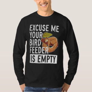Excuse Me Your Bird Feeder Is Empty   Squirrel T-Shirt