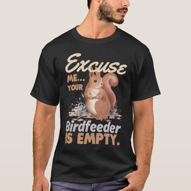 Excuse Me Your Bird Feeder Is Empty  Squirrel T-Shirt (Front)