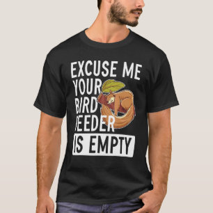 Excuse Me Your Bird Feeder Is Empty Squirrel T-Shirt
