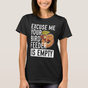 Excuse Me Your Bird Feeder Is Empty   Squirrel T-Shirt