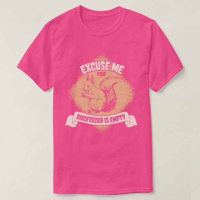 Excuse Me Your Birdfeeder Is Empty Funny Squirrel  T-Shirt (Design Front)