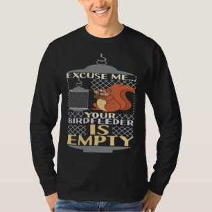 Excuse Me Your Birdfeeder Is Empty Squirrel Bird F T-Shirt