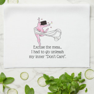 Excuse mess-I had to unleash my inner, Don’t Care! Tea Towel
